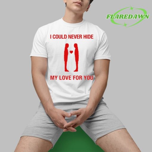 I Could Never Hide My Love For You Premium Shirt