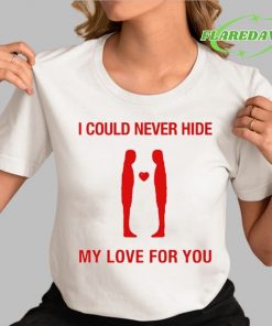 I Could Never Hide My Love For You Premium Shirt