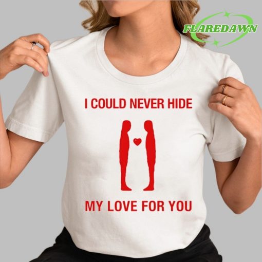 I Could Never Hide My Love For You Premium Shirt