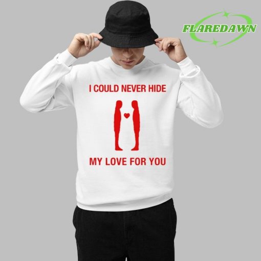 I Could Never Hide My Love For You Premium Shirt