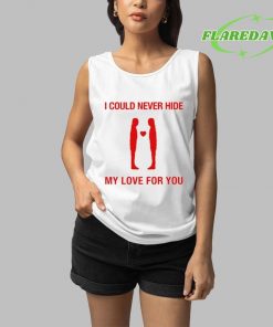 I Could Never Hide My Love For You Premium Shirt