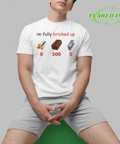 Im Fully Bricked Up Premium Shirt