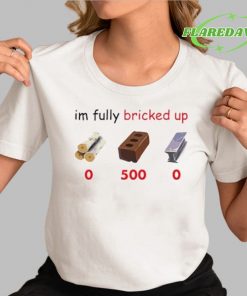 Im Fully Bricked Up Premium Shirt