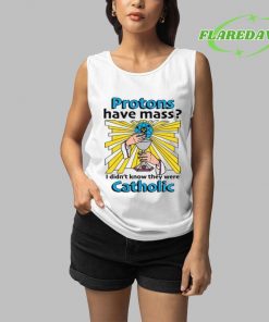 Protons Have Mass I Didnt Know They Were Catholic Premium Shirt