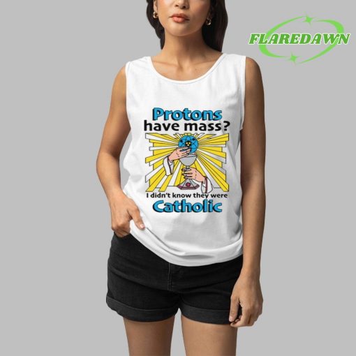 Protons Have Mass I Didn’t Know They Were Catholic Premium Shirt