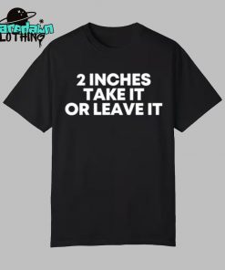 2 Inches Take It Or Leave It Premium Shirt