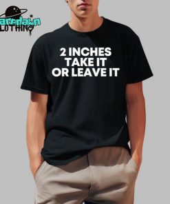 2 Inches Take It Or Leave It Premium Shirt