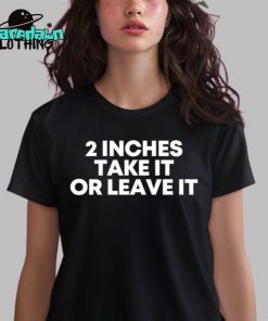 2 Inches Take It Or Leave It Premium Shirt