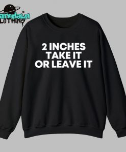 2 Inches Take It Or Leave It Premium Shirt