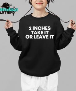 2 Inches Take It Or Leave It Premium Shirt