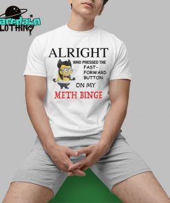 Alright Who Pressed The Fast Forward Button On My Meth Binge Premium Shirt