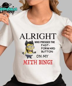 Alright Who Pressed The Fast Forward Button On My Meth Binge Premium Shirt