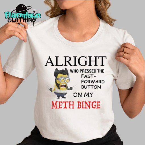 Alright Who Pressed The Fast Forward Button On My Meth Binge Premium Shirt