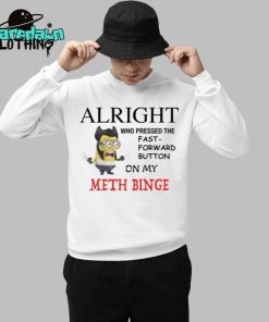 Alright Who Pressed The Fast Forward Button On My Meth Binge Premium Shirt