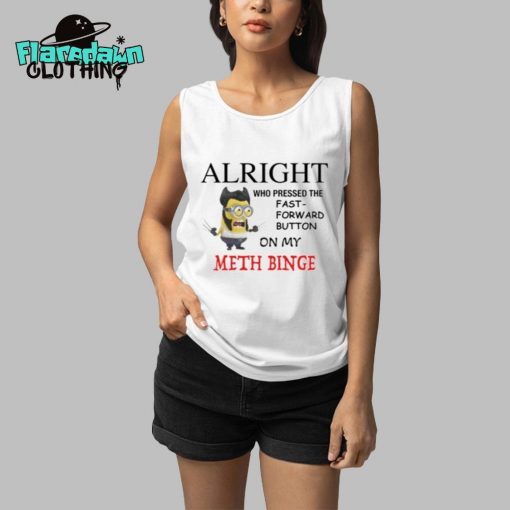 Alright Who Pressed The Fast Forward Button On My Meth Binge Premium Shirt