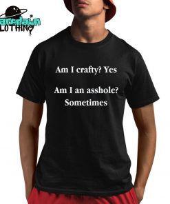 Am I Crafty Yes Am I An Asshole Sometimes Premium Shirt