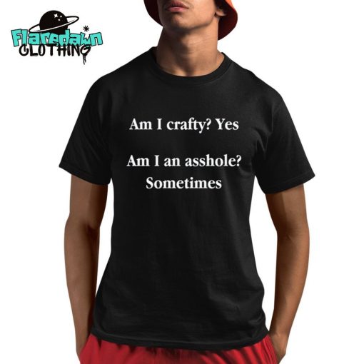 Am I Crafty Yes Am I An Asshole Sometimes Premium Shirt