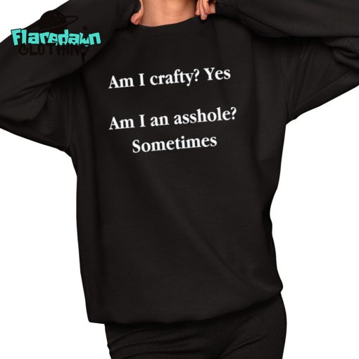 Am I Crafty Yes Am I An Asshole Sometimes Premium Shirt