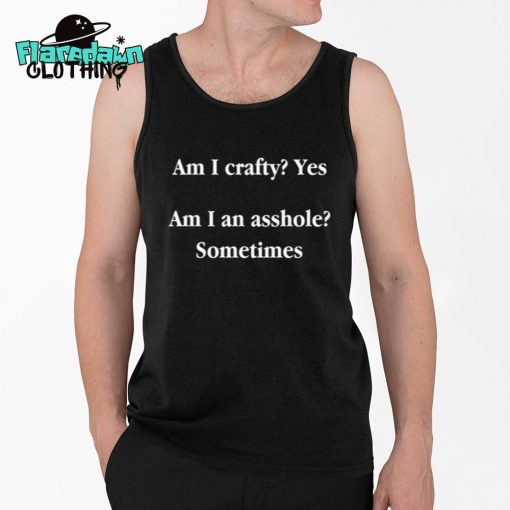 Am I Crafty Yes Am I An Asshole Sometimes Premium Shirt