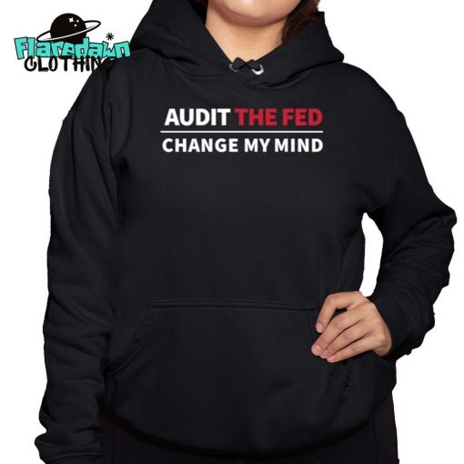 Audit The Fed Change My Mind Premium Shirt