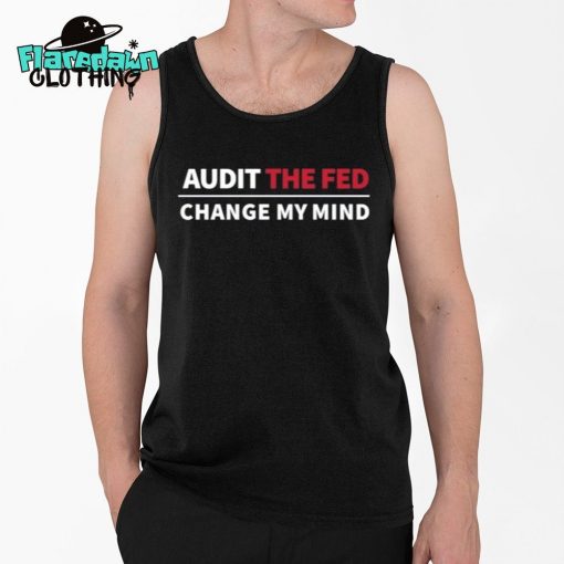 Audit The Fed Change My Mind Premium Shirt