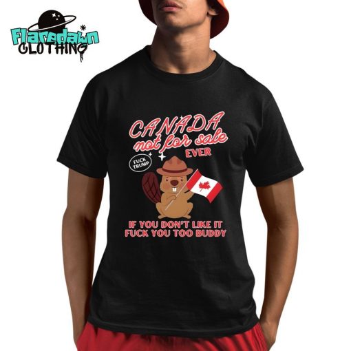 Canada Not For Sale Ever If You Don’t Like It Fuck You Too Buddy Premium Shirt