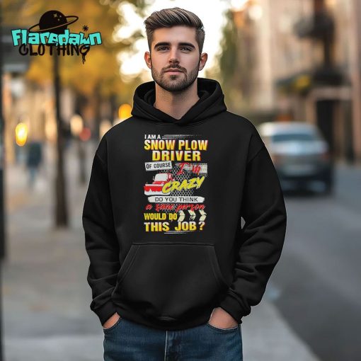 I Am A Snow Plow Driver Of Course I’m Crazy Premium Shirt