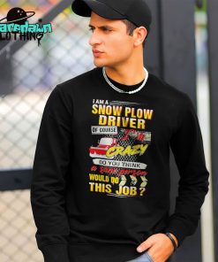 I Am A Snow Plow Driver Of Course Im Crazy Premium Shirt