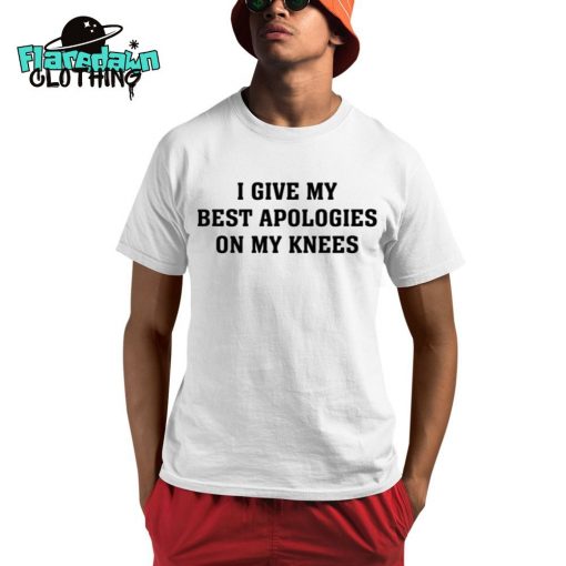 I Give My Best Apologies On My Knees Premium Shirt