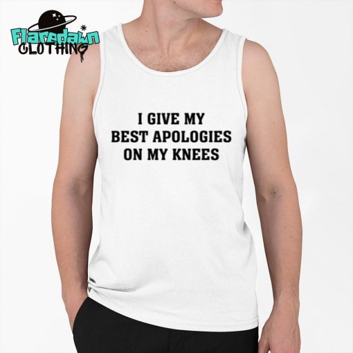 I Give My Best Apologies On My Knees Premium Shirt