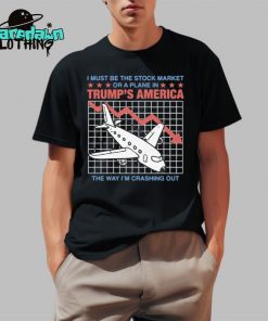 I Must Be The Stock Market Or A Plane In Trumps America Premium Shirt