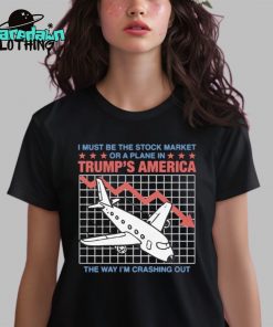 I Must Be The Stock Market Or A Plane In Trumps America Premium Shirt