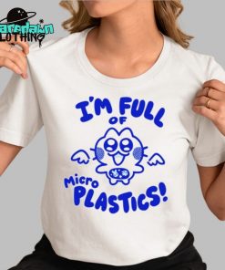 I’m Full Of Microplastics Premium Shirt