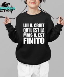 Lui Il Croit Quil Est La Mais Il Est Finito Premium Shirt