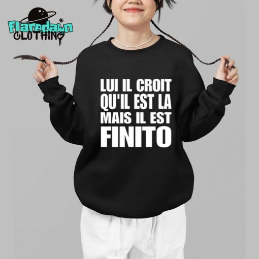 Lui Il Croit Qu’il Est La Mais Il Est Finito Premium Shirt