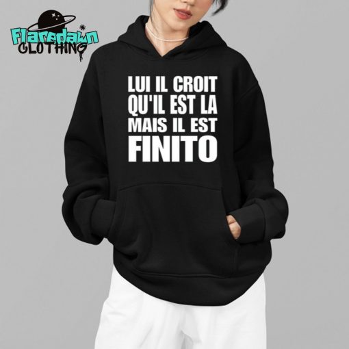 Lui Il Croit Qu’il Est La Mais Il Est Finito Premium Shirt