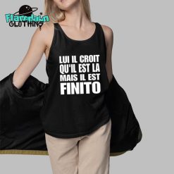 Lui Il Croit Quil Est La Mais Il Est Finito Premium Shirt