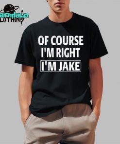 Of Course Im Right Im Jake Premium Shirt