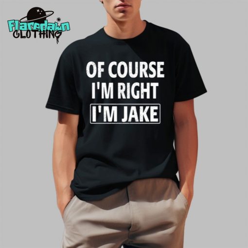 Of Course I’m Right I’m Jake Premium Shirt