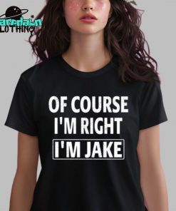 Of Course Im Right Im Jake Premium Shirt