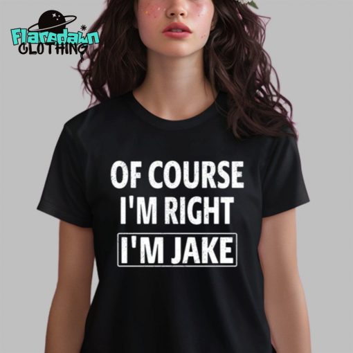 Of Course I’m Right I’m Jake Premium Shirt