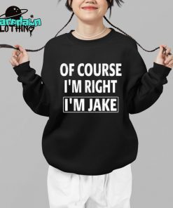 Of Course Im Right Im Jake Premium Shirt