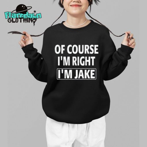 Of Course I’m Right I’m Jake Premium Shirt