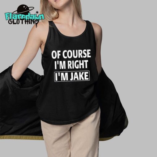 Of Course I’m Right I’m Jake Premium Shirt