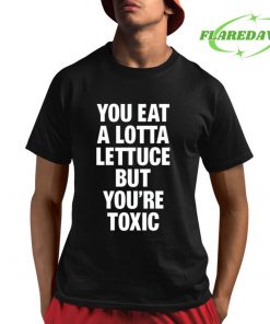 You Eat A Lotta Lettuce But Youre Toxic Premium Shirt