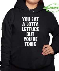 You Eat A Lotta Lettuce But Youre Toxic Premium Shirt