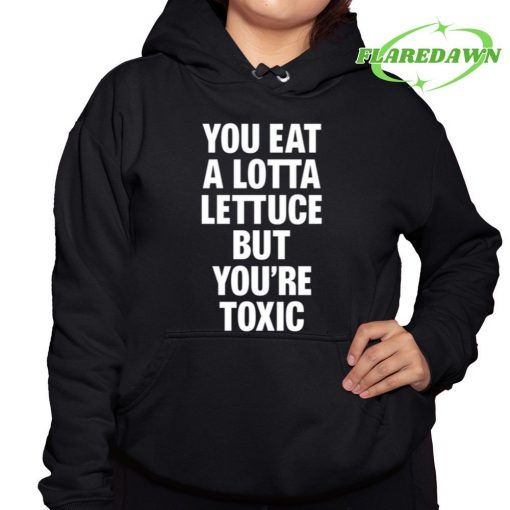 You Eat A Lotta Lettuce But You’re Toxic Premium Shirt